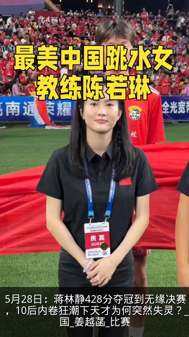 5月28日：蒋林静428分夺冠到无缘决赛，10后内卷狂潮下天才为何突然失灵？_全国_姜越菡_比赛